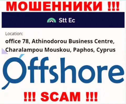 Крайне опасно совместно работать, с такого рода internet кидалами, как компания STT EC, потому что прячутся они в офшоре - office 78, Athinodorou Business Centre, Charalampou Mouskou, Paphos, Cyprus